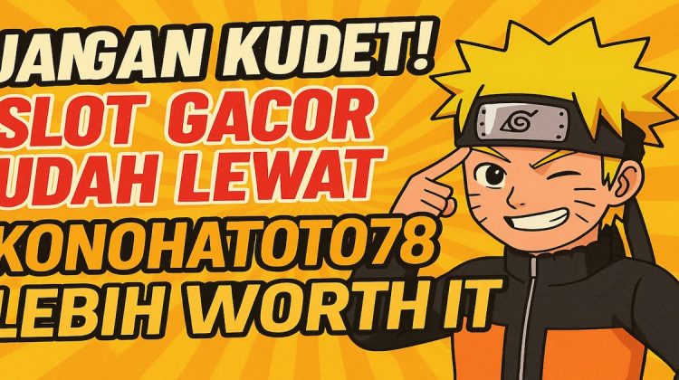 Jangan Kudet! Info Room Gacor Slot Udah Lewat, KONOHATOTO78 Lebih Worth It