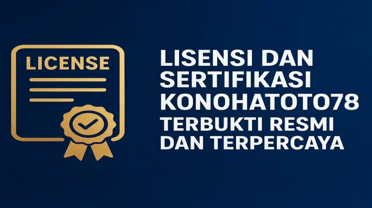 Lisensi dan Sertifikasi KONOHATOTO78: Terbukti Resmi dan Situs Slot Terbaik